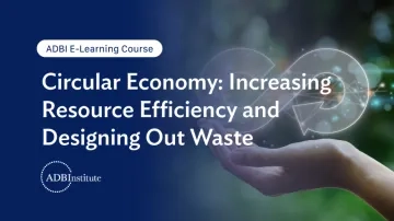 Circular Economy: Increasing resource efficiency and designing out waste​_ADBI