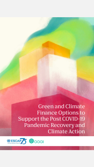 Green and Climate Finance Options to Support the Post COVID-19 Pandemic Recovery and Climate Action_UNESCAP,GGGI