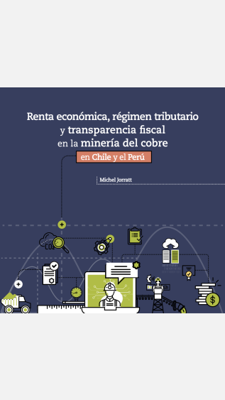 Renta económica, régimen tributario y transparencia fiscal en la minería del cobre en Chile y en el Peru