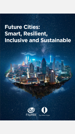 Future Cities Smart, resilient, inclusive and sustainable_FIWARE_Our Future Water